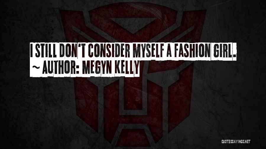 Megyn Kelly Quotes: I Still Don't Consider Myself A Fashion Girl.