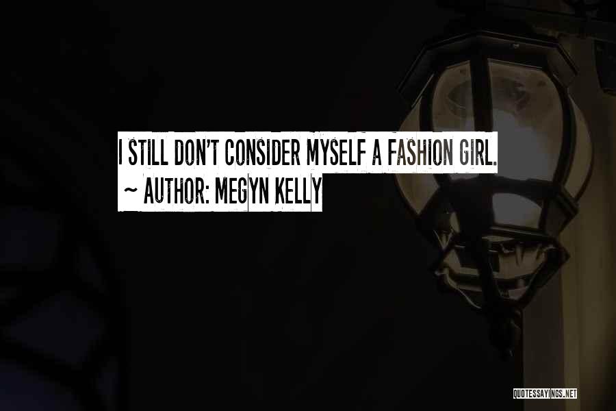 Megyn Kelly Quotes: I Still Don't Consider Myself A Fashion Girl.