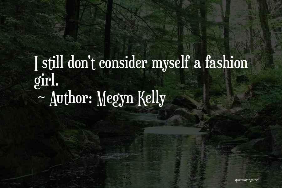 Megyn Kelly Quotes: I Still Don't Consider Myself A Fashion Girl.