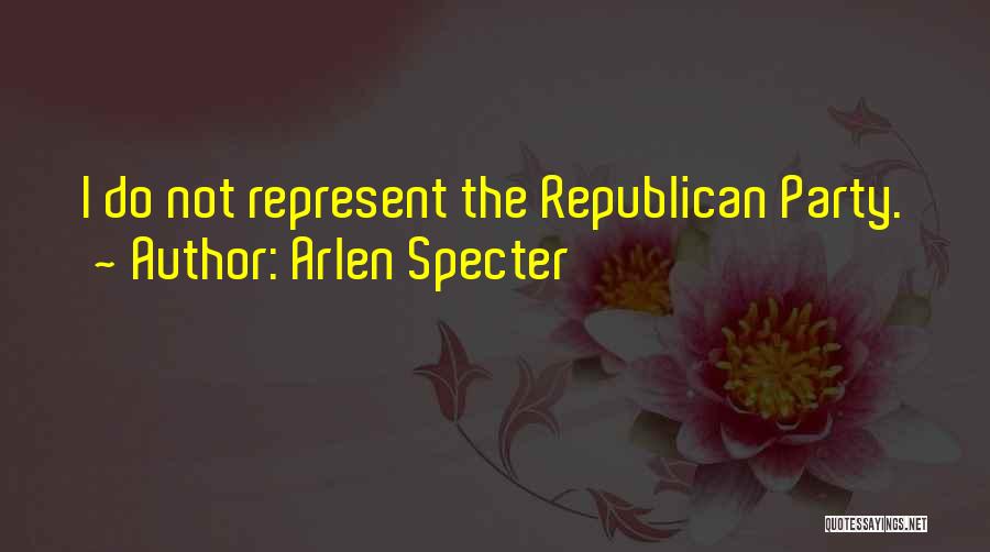 Arlen Specter Quotes: I Do Not Represent The Republican Party.