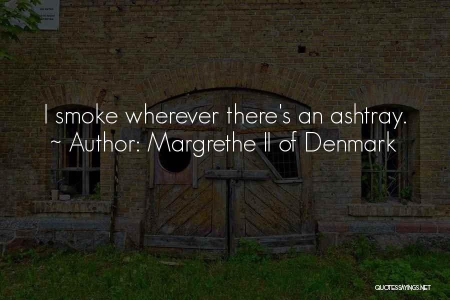 Margrethe II Of Denmark Quotes: I Smoke Wherever There's An Ashtray.
