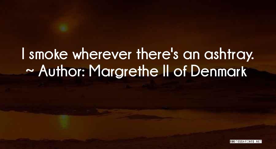 Margrethe II Of Denmark Quotes: I Smoke Wherever There's An Ashtray.