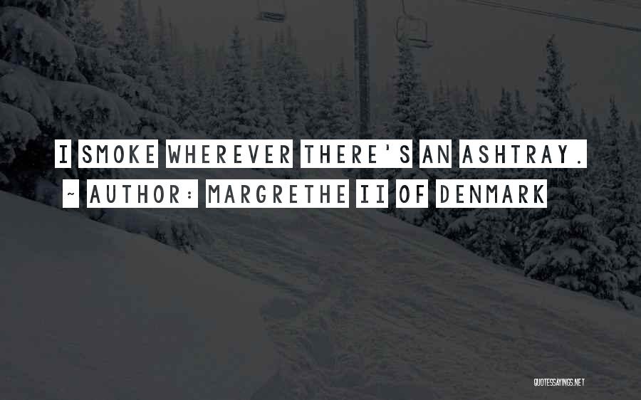 Margrethe II Of Denmark Quotes: I Smoke Wherever There's An Ashtray.