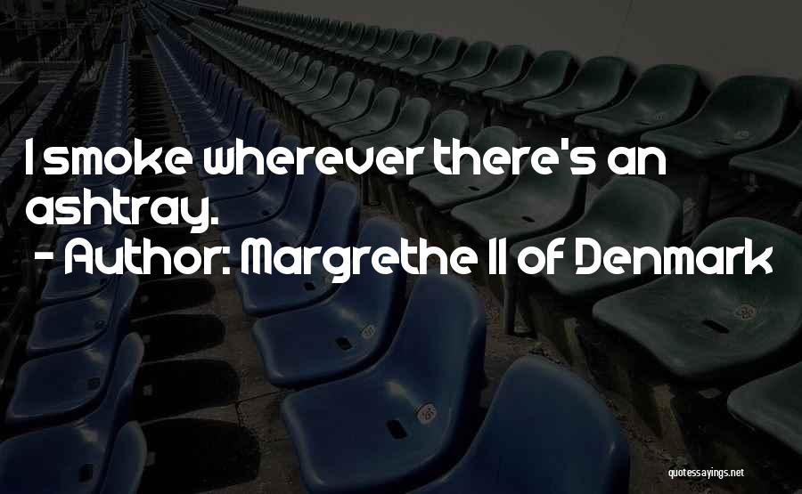 Margrethe II Of Denmark Quotes: I Smoke Wherever There's An Ashtray.