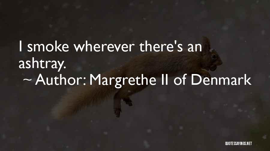 Margrethe II Of Denmark Quotes: I Smoke Wherever There's An Ashtray.