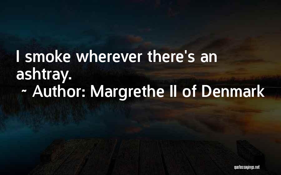Margrethe II Of Denmark Quotes: I Smoke Wherever There's An Ashtray.