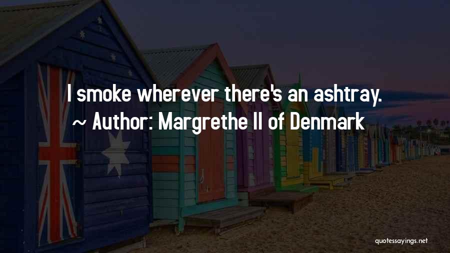 Margrethe II Of Denmark Quotes: I Smoke Wherever There's An Ashtray.