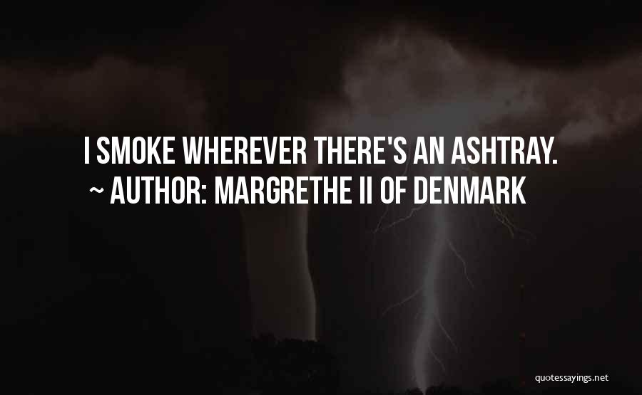 Margrethe II Of Denmark Quotes: I Smoke Wherever There's An Ashtray.