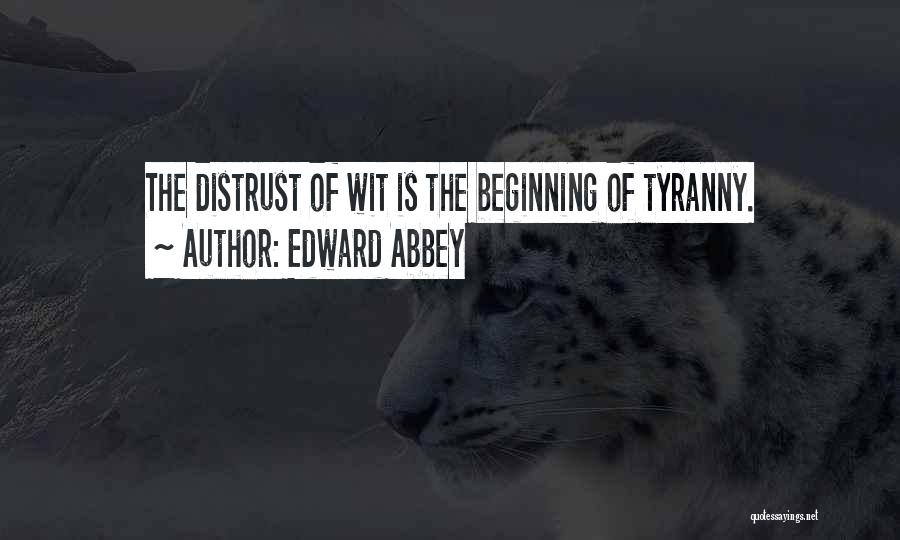 Edward Abbey Quotes: The Distrust Of Wit Is The Beginning Of Tyranny.