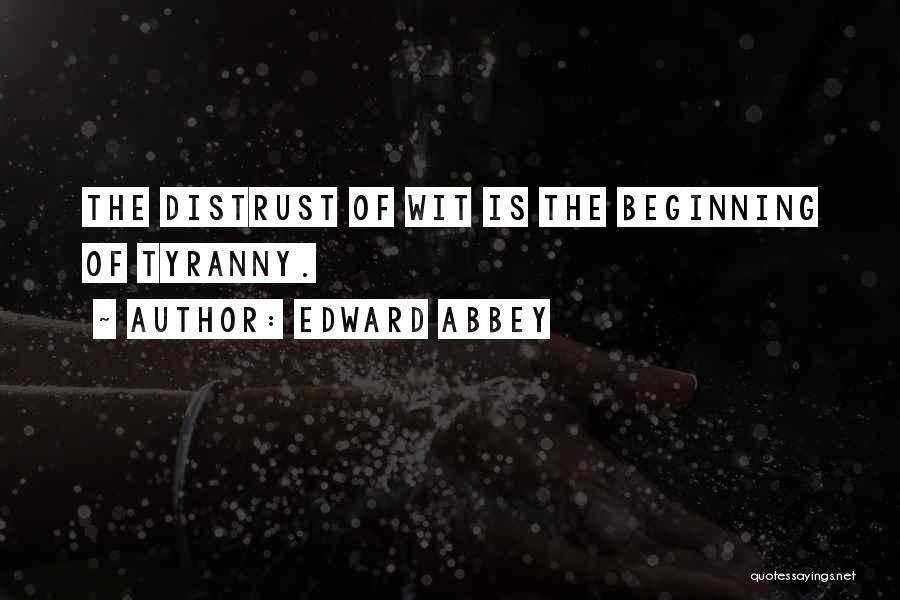 Edward Abbey Quotes: The Distrust Of Wit Is The Beginning Of Tyranny.