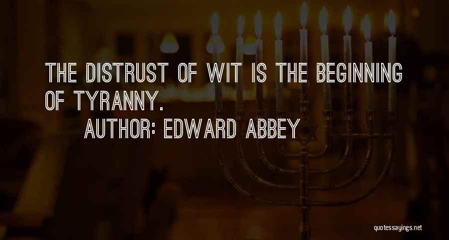 Edward Abbey Quotes: The Distrust Of Wit Is The Beginning Of Tyranny.