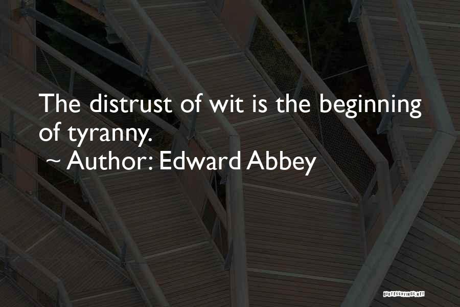 Edward Abbey Quotes: The Distrust Of Wit Is The Beginning Of Tyranny.