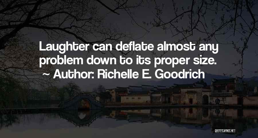 Richelle E. Goodrich Quotes: Laughter Can Deflate Almost Any Problem Down To Its Proper Size.