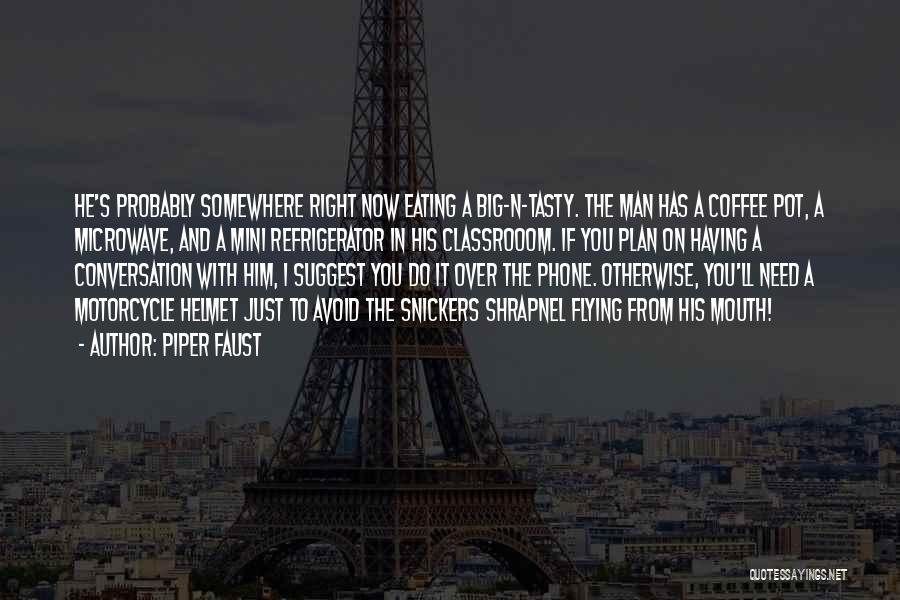 Piper Faust Quotes: He's Probably Somewhere Right Now Eating A Big-n-tasty. The Man Has A Coffee Pot, A Microwave, And A Mini Refrigerator