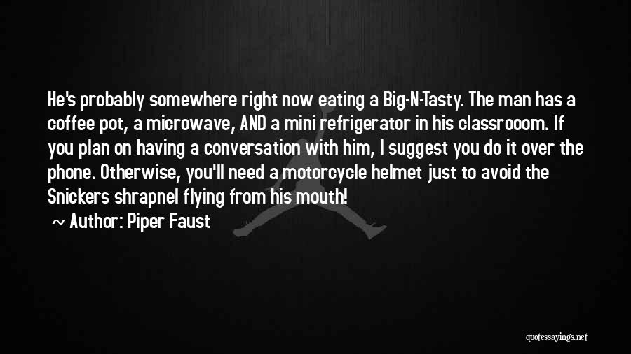 Piper Faust Quotes: He's Probably Somewhere Right Now Eating A Big-n-tasty. The Man Has A Coffee Pot, A Microwave, And A Mini Refrigerator