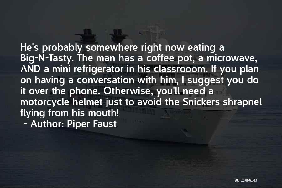 Piper Faust Quotes: He's Probably Somewhere Right Now Eating A Big-n-tasty. The Man Has A Coffee Pot, A Microwave, And A Mini Refrigerator
