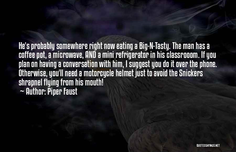 Piper Faust Quotes: He's Probably Somewhere Right Now Eating A Big-n-tasty. The Man Has A Coffee Pot, A Microwave, And A Mini Refrigerator