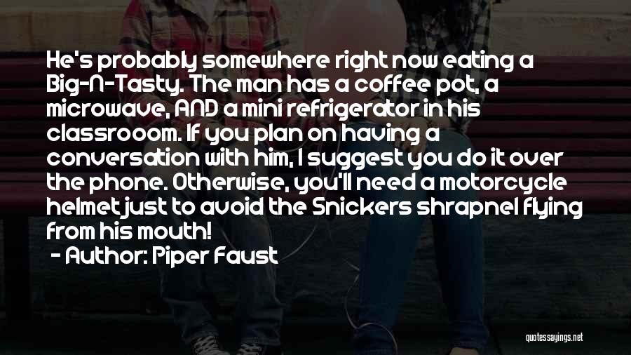 Piper Faust Quotes: He's Probably Somewhere Right Now Eating A Big-n-tasty. The Man Has A Coffee Pot, A Microwave, And A Mini Refrigerator