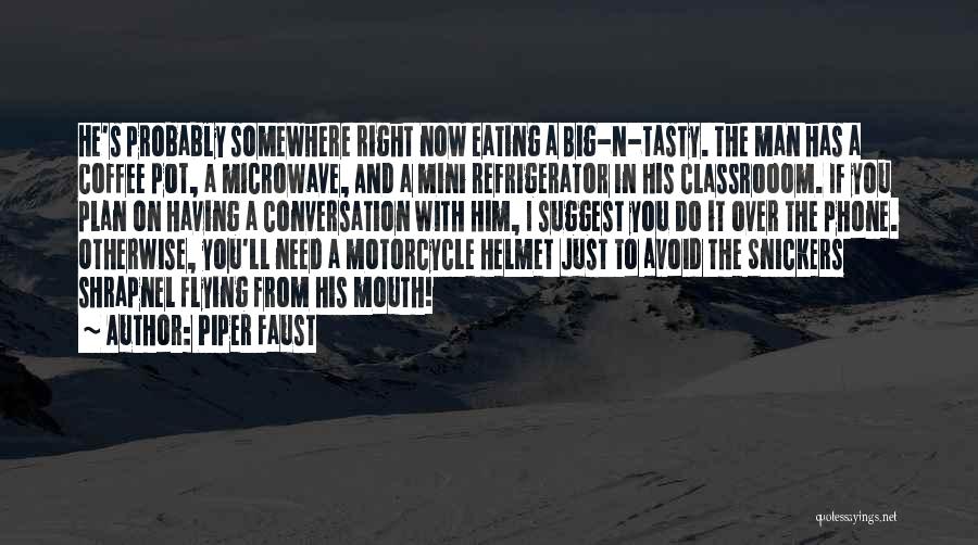 Piper Faust Quotes: He's Probably Somewhere Right Now Eating A Big-n-tasty. The Man Has A Coffee Pot, A Microwave, And A Mini Refrigerator