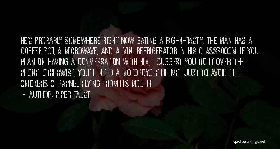 Piper Faust Quotes: He's Probably Somewhere Right Now Eating A Big-n-tasty. The Man Has A Coffee Pot, A Microwave, And A Mini Refrigerator