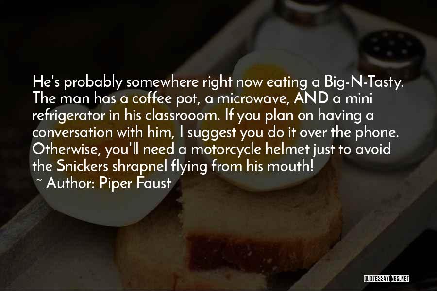 Piper Faust Quotes: He's Probably Somewhere Right Now Eating A Big-n-tasty. The Man Has A Coffee Pot, A Microwave, And A Mini Refrigerator