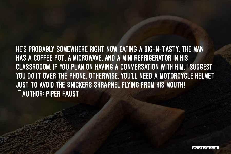 Piper Faust Quotes: He's Probably Somewhere Right Now Eating A Big-n-tasty. The Man Has A Coffee Pot, A Microwave, And A Mini Refrigerator