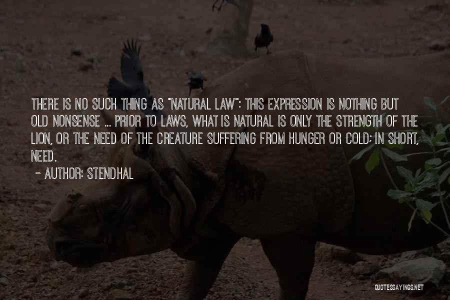 Stendhal Quotes: There Is No Such Thing As Natural Law: This Expression Is Nothing But Old Nonsense ... Prior To Laws, What