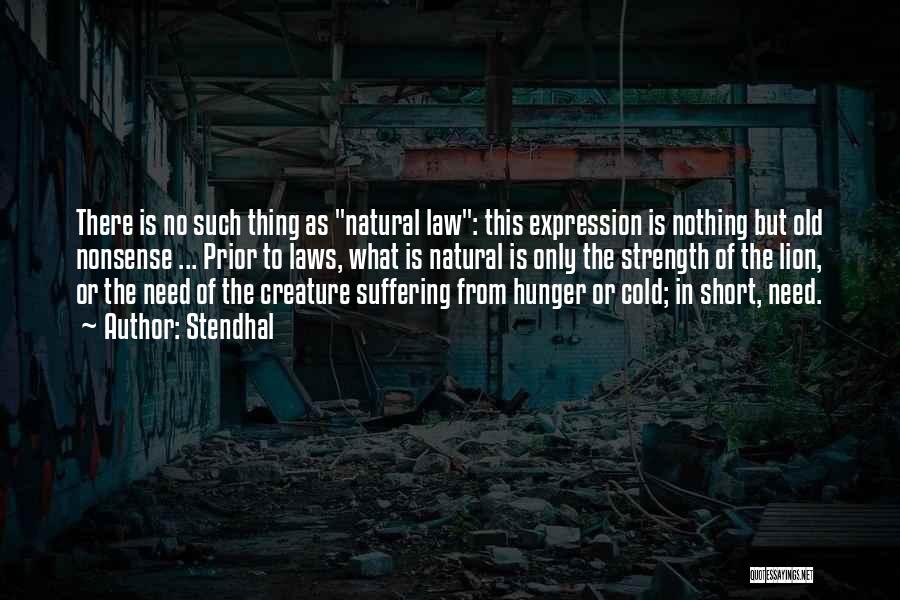 Stendhal Quotes: There Is No Such Thing As Natural Law: This Expression Is Nothing But Old Nonsense ... Prior To Laws, What