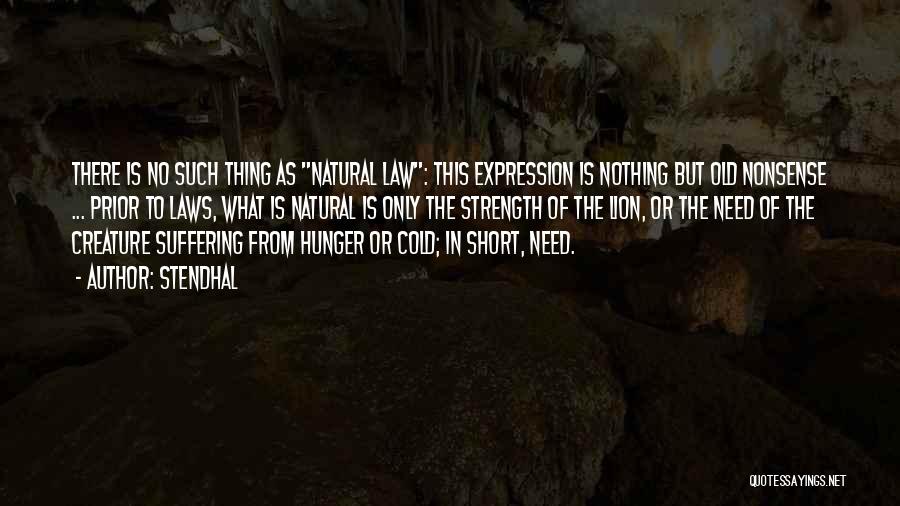 Stendhal Quotes: There Is No Such Thing As Natural Law: This Expression Is Nothing But Old Nonsense ... Prior To Laws, What