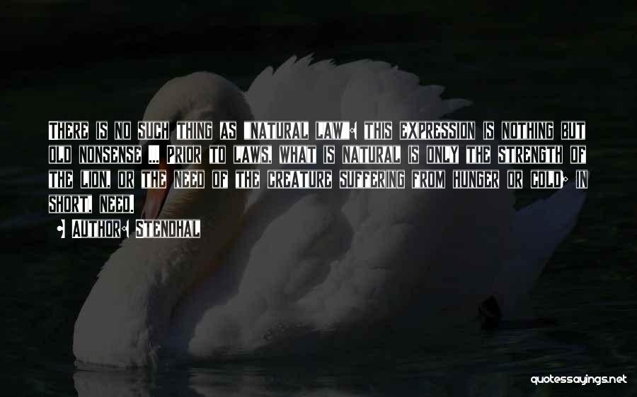 Stendhal Quotes: There Is No Such Thing As Natural Law: This Expression Is Nothing But Old Nonsense ... Prior To Laws, What