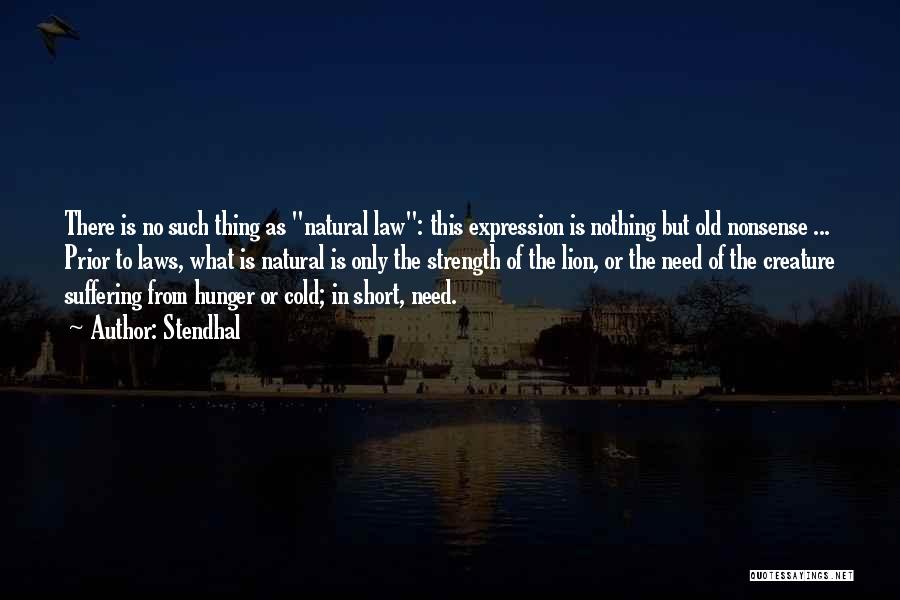 Stendhal Quotes: There Is No Such Thing As Natural Law: This Expression Is Nothing But Old Nonsense ... Prior To Laws, What