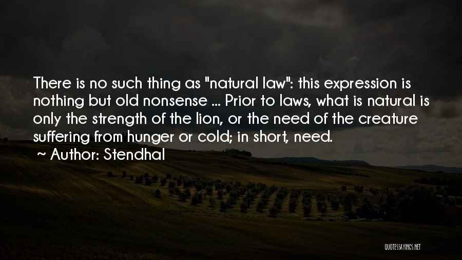 Stendhal Quotes: There Is No Such Thing As Natural Law: This Expression Is Nothing But Old Nonsense ... Prior To Laws, What