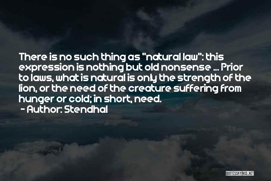 Stendhal Quotes: There Is No Such Thing As Natural Law: This Expression Is Nothing But Old Nonsense ... Prior To Laws, What