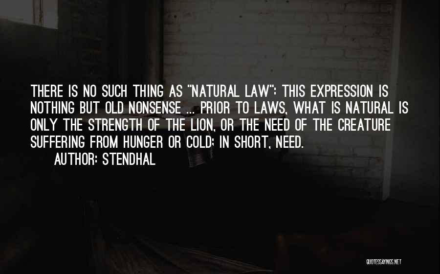 Stendhal Quotes: There Is No Such Thing As Natural Law: This Expression Is Nothing But Old Nonsense ... Prior To Laws, What