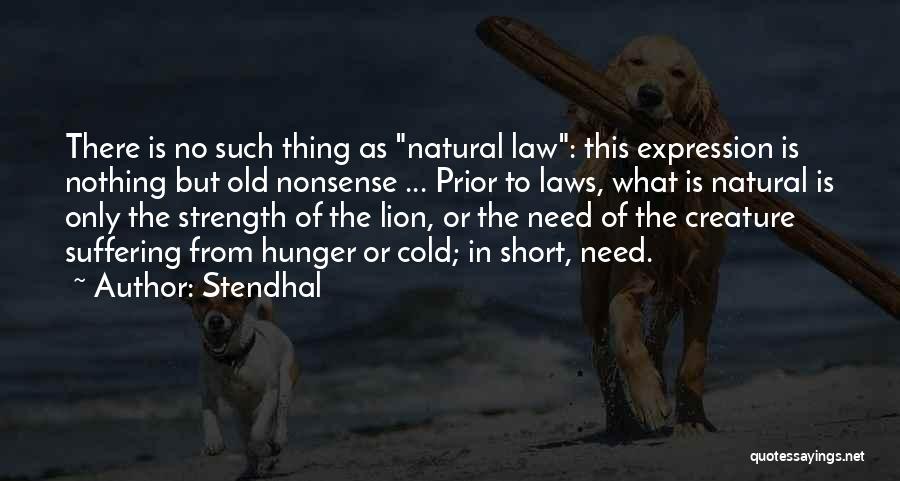 Stendhal Quotes: There Is No Such Thing As Natural Law: This Expression Is Nothing But Old Nonsense ... Prior To Laws, What