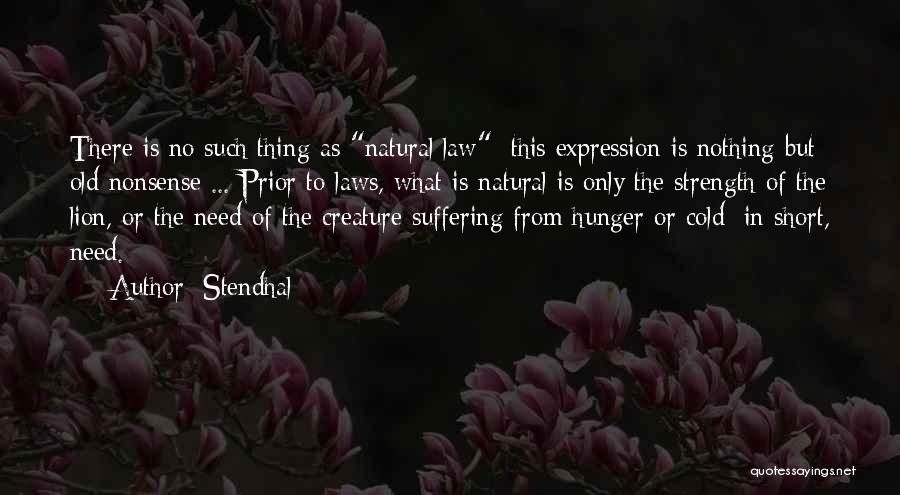 Stendhal Quotes: There Is No Such Thing As Natural Law: This Expression Is Nothing But Old Nonsense ... Prior To Laws, What