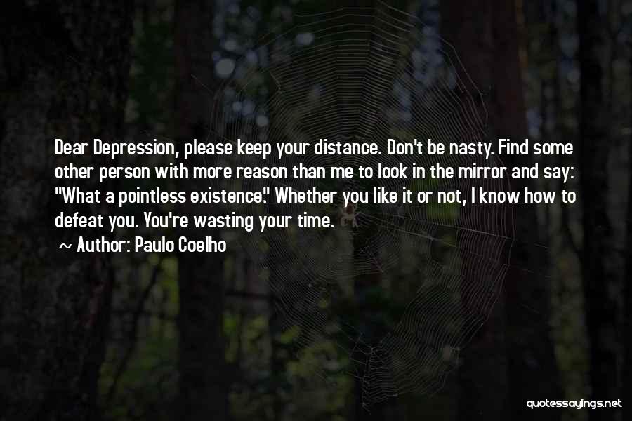Paulo Coelho Quotes: Dear Depression, Please Keep Your Distance. Don't Be Nasty. Find Some Other Person With More Reason Than Me To Look