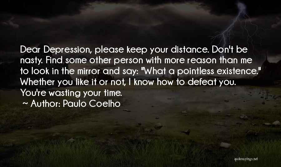 Paulo Coelho Quotes: Dear Depression, Please Keep Your Distance. Don't Be Nasty. Find Some Other Person With More Reason Than Me To Look