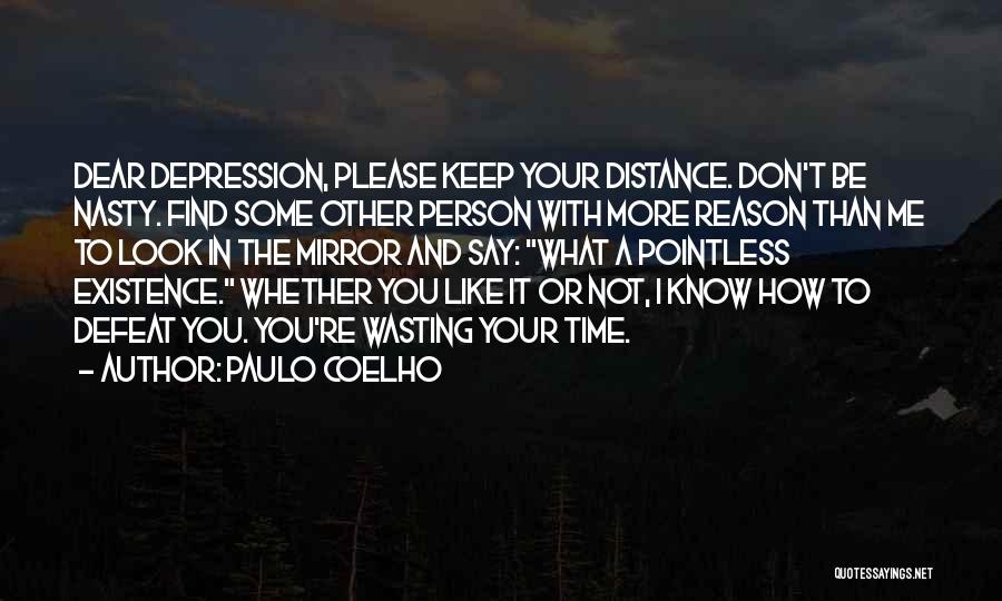 Paulo Coelho Quotes: Dear Depression, Please Keep Your Distance. Don't Be Nasty. Find Some Other Person With More Reason Than Me To Look