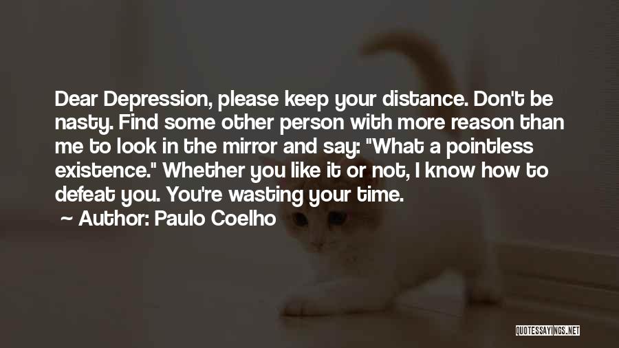 Paulo Coelho Quotes: Dear Depression, Please Keep Your Distance. Don't Be Nasty. Find Some Other Person With More Reason Than Me To Look