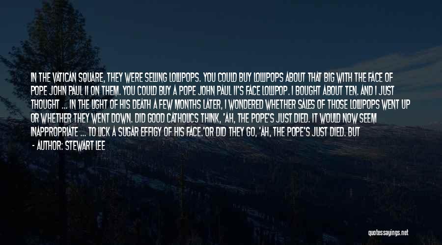 Stewart Lee Quotes: In The Vatican Square, They Were Selling Lollipops. You Could Buy Lollipops About That Big With The Face Of Pope