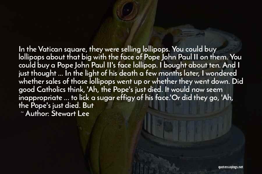 Stewart Lee Quotes: In The Vatican Square, They Were Selling Lollipops. You Could Buy Lollipops About That Big With The Face Of Pope