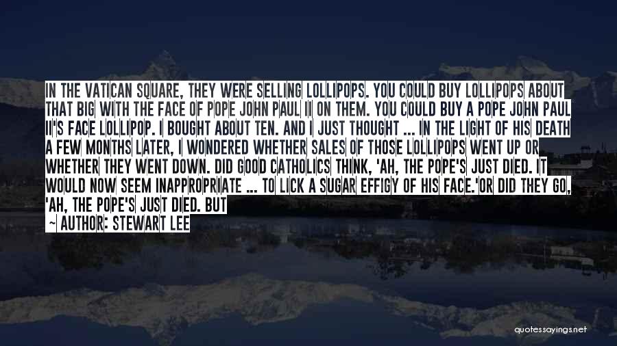 Stewart Lee Quotes: In The Vatican Square, They Were Selling Lollipops. You Could Buy Lollipops About That Big With The Face Of Pope