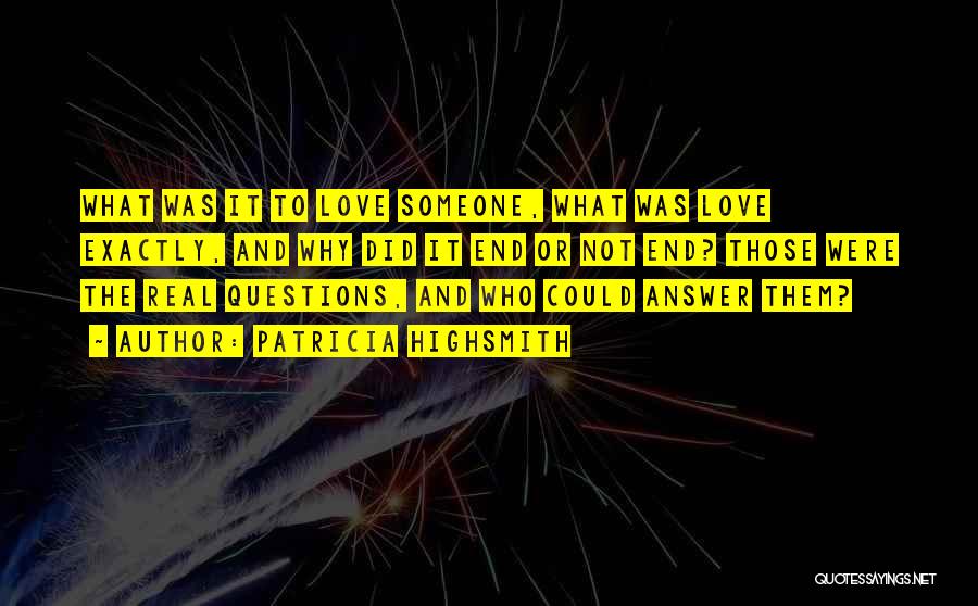 Patricia Highsmith Quotes: What Was It To Love Someone, What Was Love Exactly, And Why Did It End Or Not End? Those Were