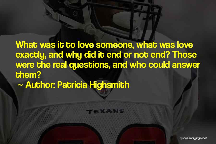 Patricia Highsmith Quotes: What Was It To Love Someone, What Was Love Exactly, And Why Did It End Or Not End? Those Were