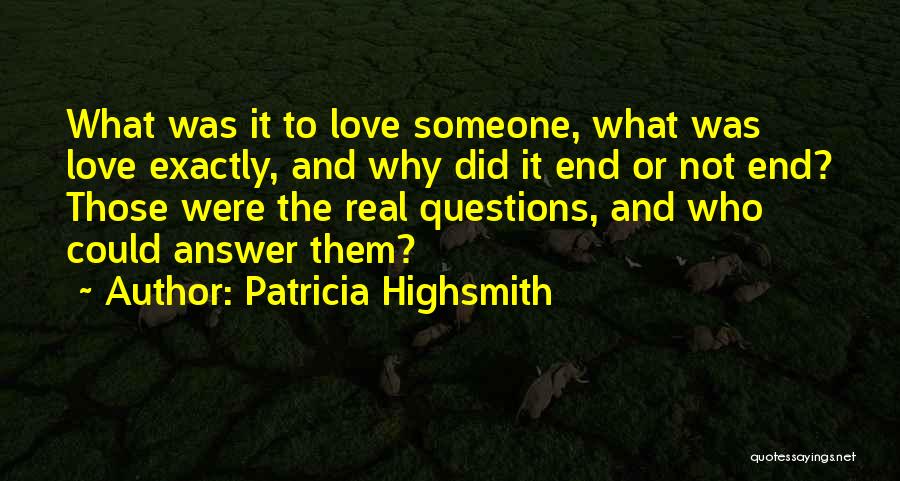 Patricia Highsmith Quotes: What Was It To Love Someone, What Was Love Exactly, And Why Did It End Or Not End? Those Were