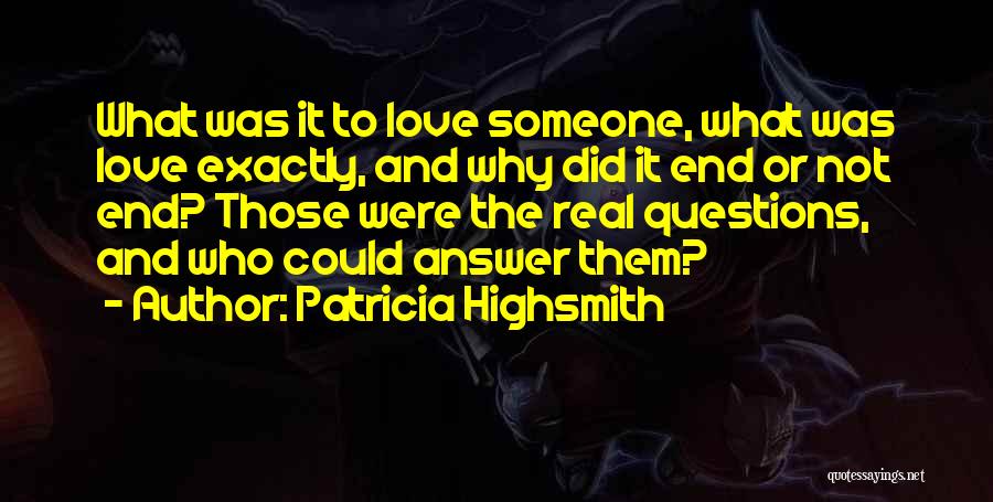 Patricia Highsmith Quotes: What Was It To Love Someone, What Was Love Exactly, And Why Did It End Or Not End? Those Were