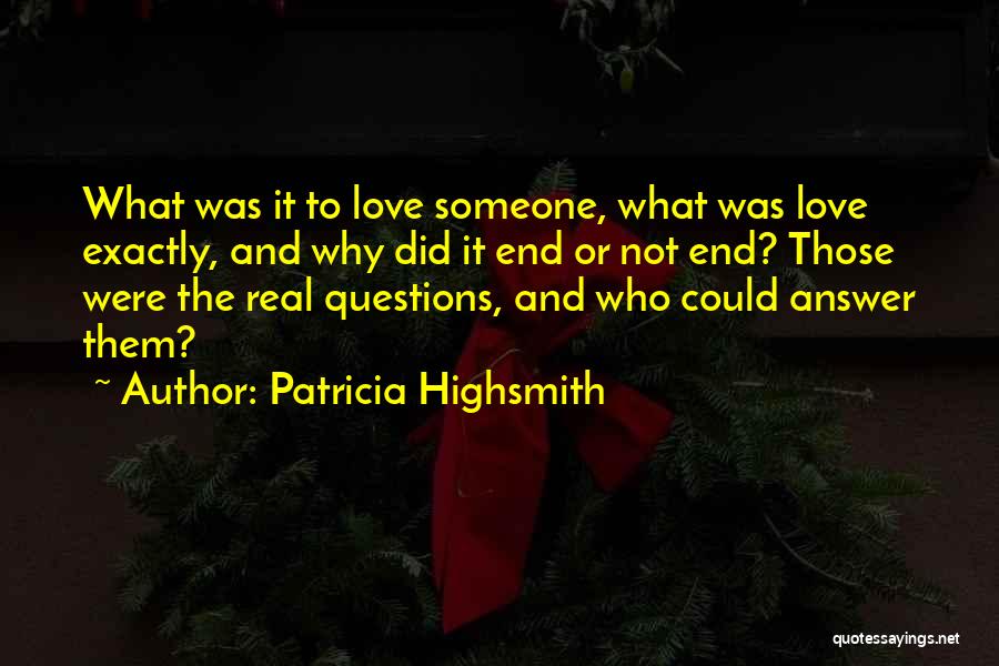 Patricia Highsmith Quotes: What Was It To Love Someone, What Was Love Exactly, And Why Did It End Or Not End? Those Were