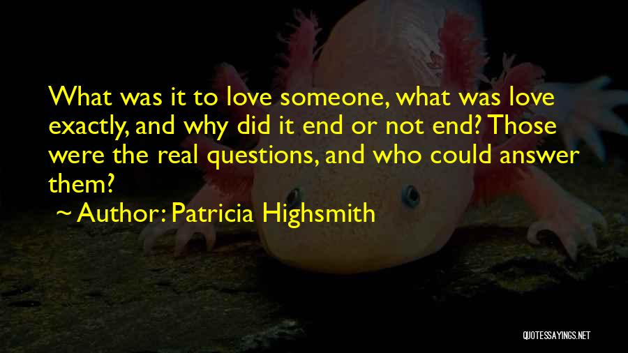 Patricia Highsmith Quotes: What Was It To Love Someone, What Was Love Exactly, And Why Did It End Or Not End? Those Were