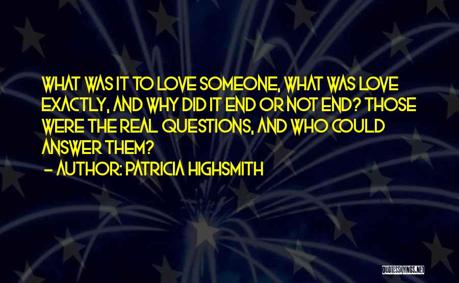 Patricia Highsmith Quotes: What Was It To Love Someone, What Was Love Exactly, And Why Did It End Or Not End? Those Were